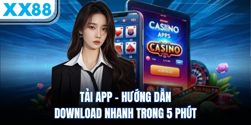 Tải App - Hướng Dẫn Download Nhanh Trong 5 Phút