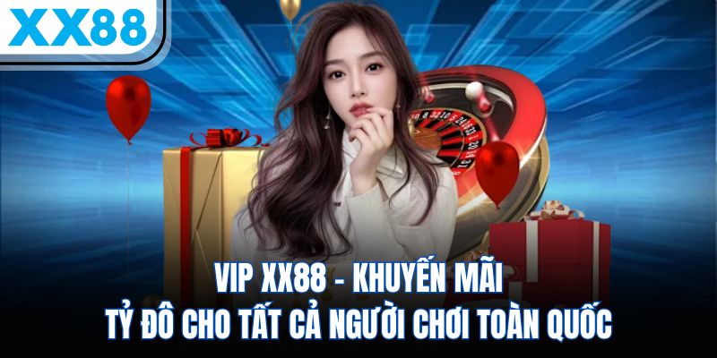 VIP XX88 - Khuyến Mãi Tỷ Đô Cho Tất Cả Người Chơi Toàn Quốc