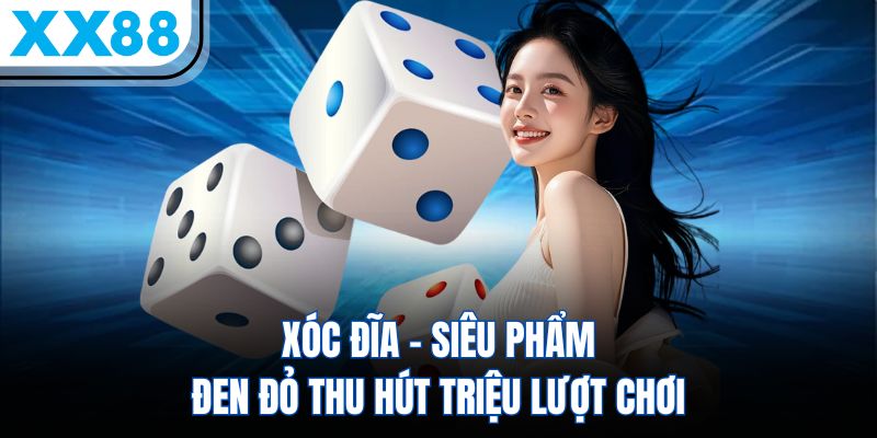 Xóc Đĩa XX88 – Siêu Phẩm Đen Đỏ Thu Hút Triệu Lượt Chơi